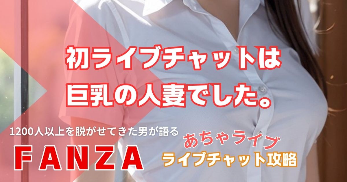 初めてのFANZAライブチャットは巨乳の人妻でした
